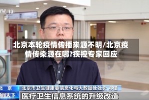 北京本轮疫情传播来源不明/北京疫情传染源在哪?疾控专家回应
