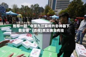 推荐一款“中至九江麻将外卦神器下载安装”(透视)其实确实有挂