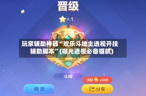 玩家辅助神器“欢乐斗地主透视开挂辅助脚本”(曝光透视必备猫腻)