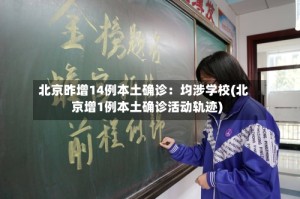 北京昨增14例本土确诊：均涉学校(北京增1例本土确诊活动轨迹)