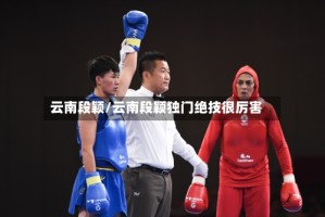 云南段颖/云南段颖独门绝技很厉害