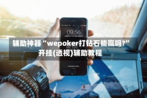 辅助神器“wepoker打钻石能赢吗?”开挂(透视)辅助教程