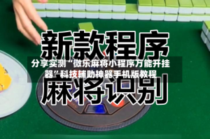 分享实测“微乐麻将小程序万能开挂器”科技辅助神器手机版教程