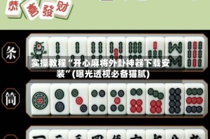 实操教程“开心麻将外卦神器下载安装”(曝光透视必备猫腻)