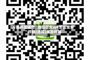 万能开挂辅助“微信打大a牌怎么变好”开挂(透视)辅助神器