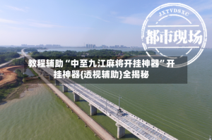 教程辅助“中至九江麻将开挂神器”开挂神器{透视辅助}全揭秘