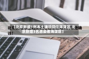 【北京新增1例本土确诊现住海淀区,北京新增3名感染者海淀区】