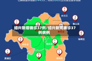 绍兴新增确诊37例/绍兴新增确诊37例病例
