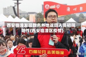 西安临潼发现数名外地返回人员初筛阳性(西安临潼区疫情)