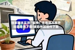 独家脚本实测“雀神广东麻将万能开挂器免费下载!辅助神器插件下载