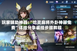 玩家辅助神器:“哈灵麻将外卦神器免费”详细分享装挂步骤教程