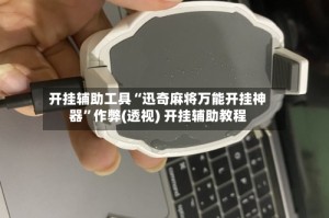 开挂辅助工具“迅奇麻将万能开挂神器”作弊(透视) 开挂辅助教程