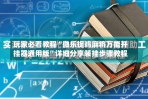 玩家必看教程“微乐捉鸡麻将万能开挂器通用版”详细分享装挂步骤教程