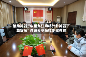 辅助神器“中至九江麻将外卦神器下载安装”详细分享装挂步骤教程
