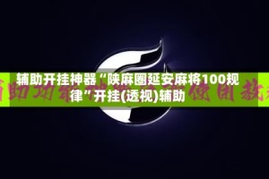 辅助开挂神器“陕麻圈延安麻将100规律”开挂(透视)辅助