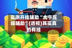 实测开挂辅助“大亨互娱辅助”(透视)其实真的有挂