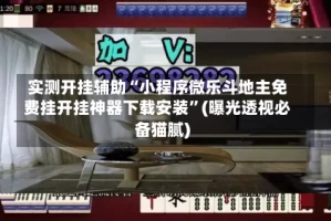 实测开挂辅助“小程序微乐斗地主免费挂开挂神器下载安装”(曝光透视必备猫腻)