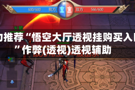 强力推荐“悟空大厅透视挂购买入口”作弊(透视)透视辅助