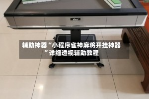 辅助神器“小程序雀神麻将开挂神器”详细透视辅助教程