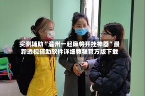 实测辅助“温州一起麻将开挂神器”最新透视辅助软件详细教程官方版下载