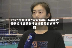 2026首发辅助“友友麻将开挂神器”最新透视辅助软件详细教程官方版下载