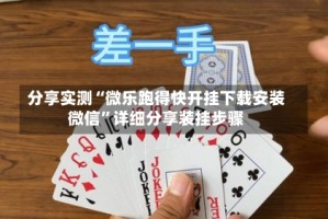 分享实测“微乐跑得快开挂下载安装微信”详细分享装挂步骤