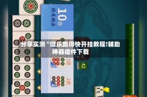 分享实测“微乐跑得快开挂教程!辅助神器插件下载