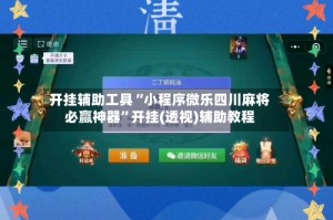 开挂辅助工具“小程序微乐四川麻将必赢神器”开挂(透视)辅助教程