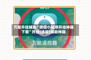万能开挂辅助“微信小程序开挂神器下载”开挂(透视)辅助神器