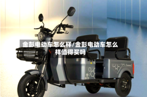金彭电动车怎么样/金彭电动车怎么样值得买吗