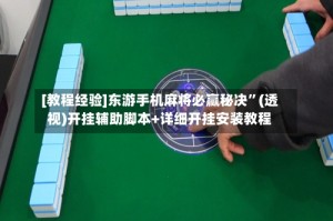 [教程经验]东游手机麻将必赢秘决”(透视)开挂辅助脚本+详细开挂安装教程