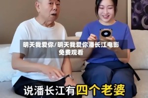 明天我爱你/明天我爱你潘长江电影免费观看