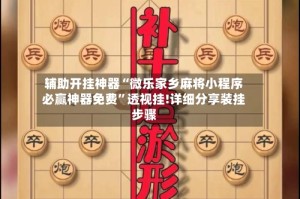 辅助开挂神器“微乐家乡麻将小程序必赢神器免费”透视挂!详细分享装挂步骤