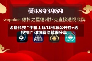 必备科技“手机上玩13张怎么开挂+透视挂!”详细辅助教程分享