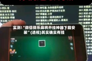 实测!“微信微乐麻将开挂神器下载安装”(透视)其实确实有挂