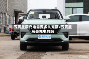 五菱星辰充电需要多久充满/五菱星辰是充电的吗