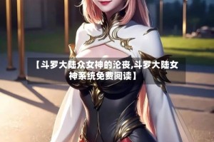 【斗罗大陆众女神的沦丧,斗罗大陆女神系统免费阅读】