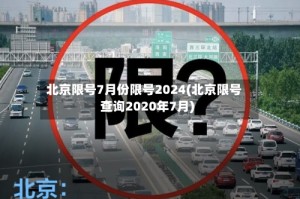 北京限号7月份限号2024(北京限号查询2020年7月)