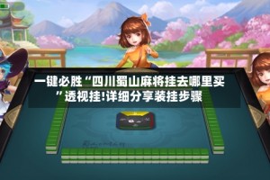一键必胜“四川蜀山麻将挂去哪里买”透视挂!详细分享装挂步骤