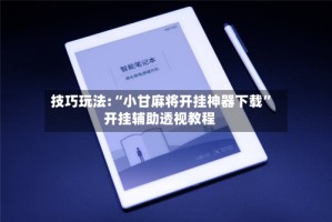 技巧玩法:“小甘麻将开挂神器下载”开挂辅助透视教程