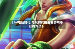 【lol电玩时代,电玩时代挑战赛游戏币获得方法】