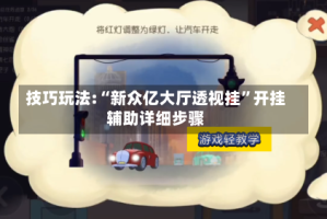 技巧玩法:“新众亿大厅透视挂”开挂辅助详细步骤
