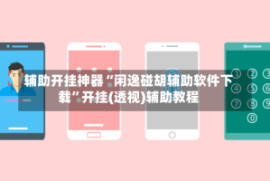 辅助开挂神器“闲逸碰胡辅助软件下载”开挂(透视)辅助教程
