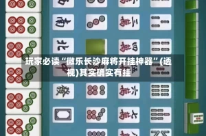 玩家必读“微乐长沙麻将开挂神器”(透视)其实确实有挂
