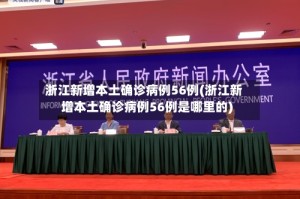 浙江新增本土确诊病例56例(浙江新增本土确诊病例56例是哪里的)