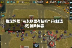 指定教程“友友联盟有挂吗”开挂(透视)辅助神器