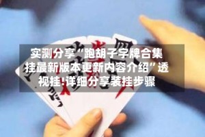 实测分享“跑胡子字牌合集挂最新版本更新内容介绍”透视挂!详细分享装挂步骤