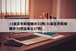 31省区市新增确诊31例(31省区市新增确诊33例含本土17例)