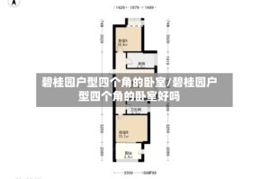 碧桂园户型四个角的卧室/碧桂园户型四个角的卧室好吗