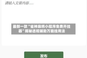 最新一款“雀神麻将小程序免费开挂器”揭秘透视辅助万能挂用法